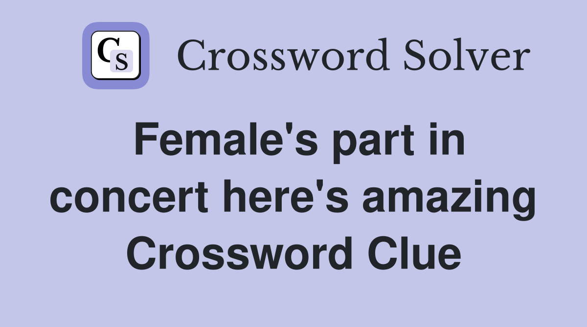 Female's part in concert here's amazing Crossword Clue
