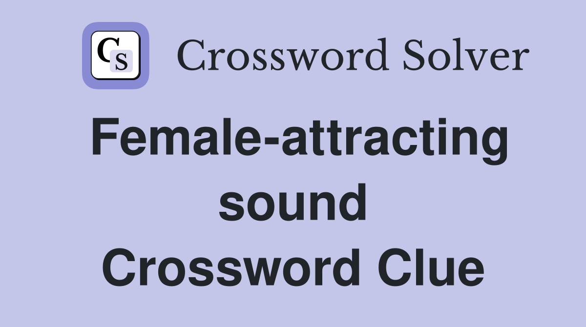 Female-attracting sound Crossword Clue