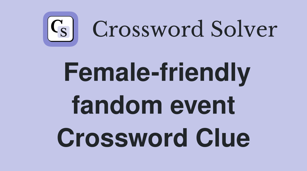 Female-friendly fandom event Crossword Clue