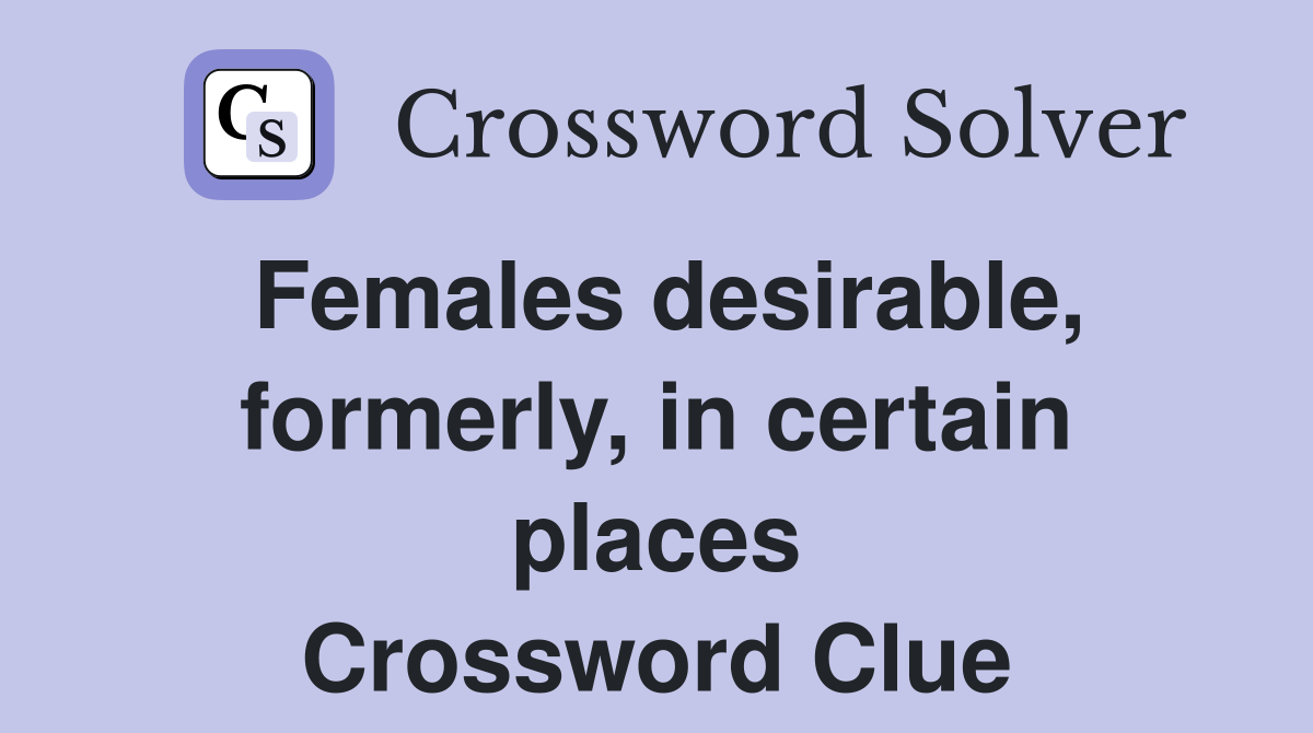 Females desirable, formerly, in certain places Crossword Clue