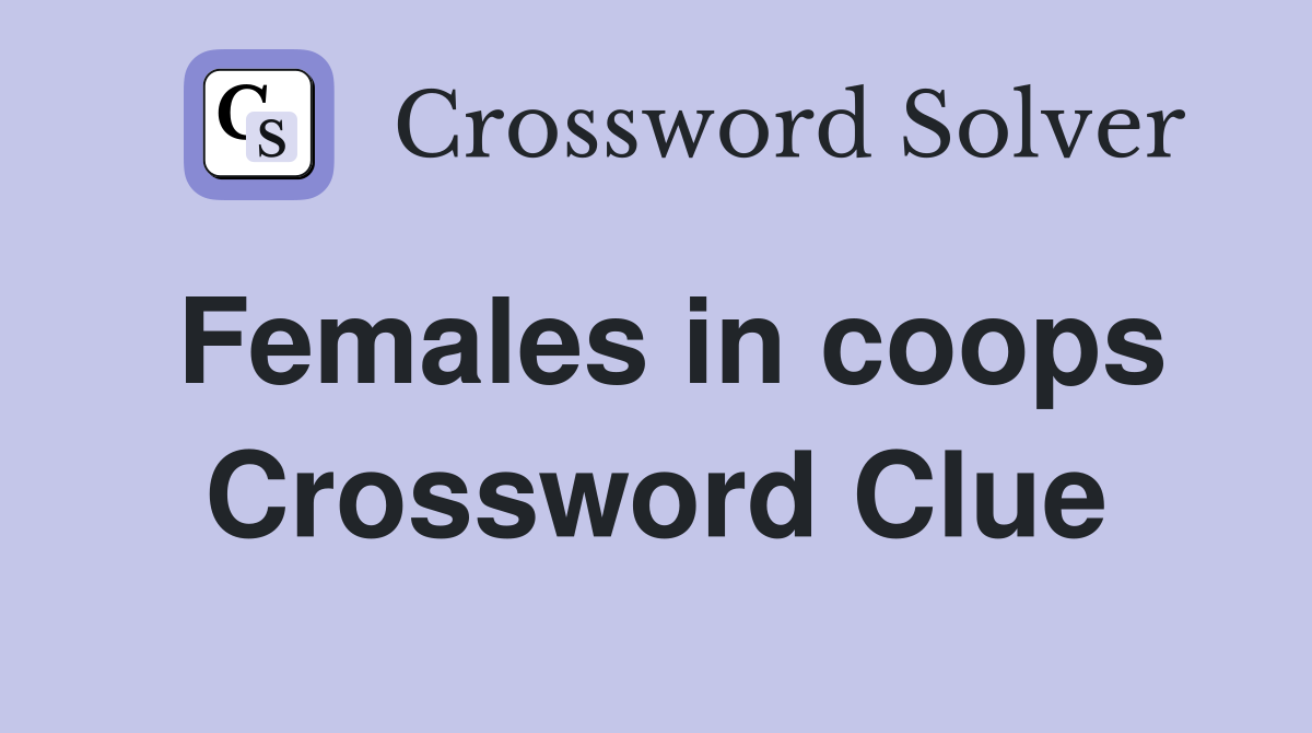 Females in coops Crossword Clue