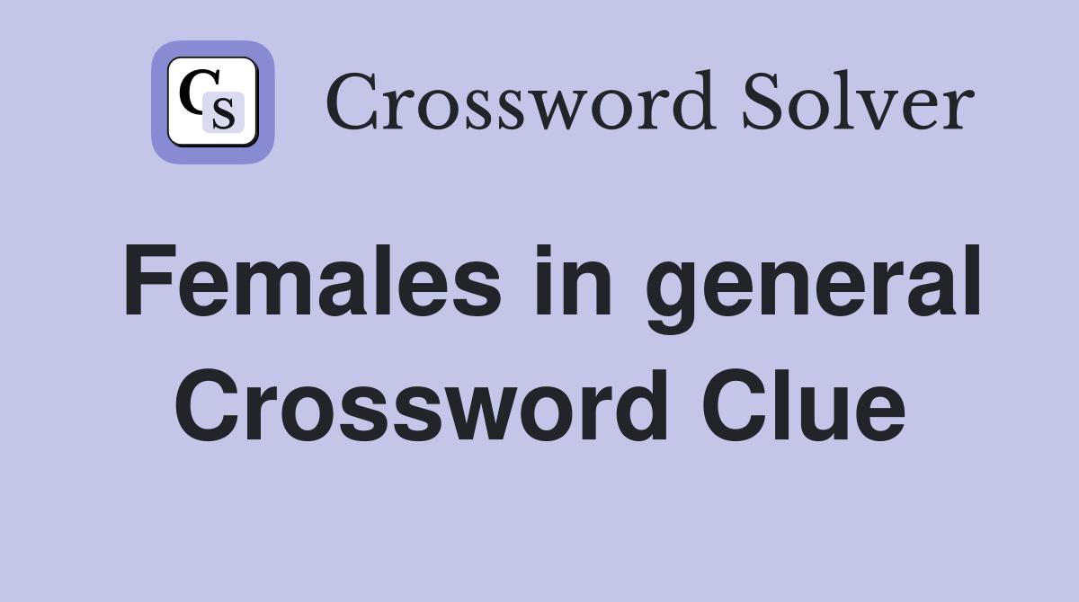 Females in general Crossword Clue