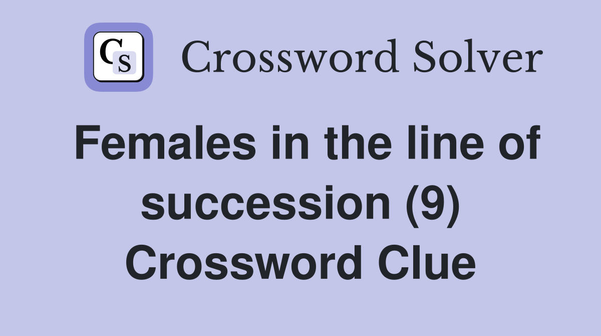 Females in the line of succession (9) Crossword Clue