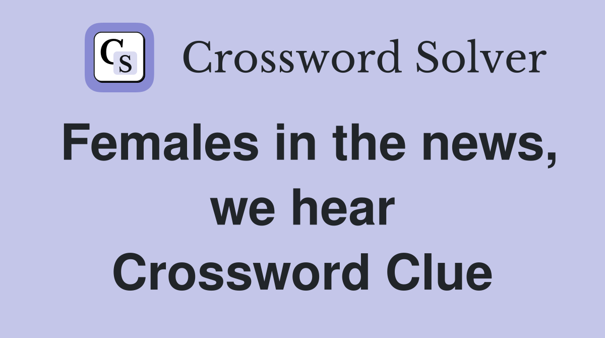 Females in the news, we hear Crossword Clue