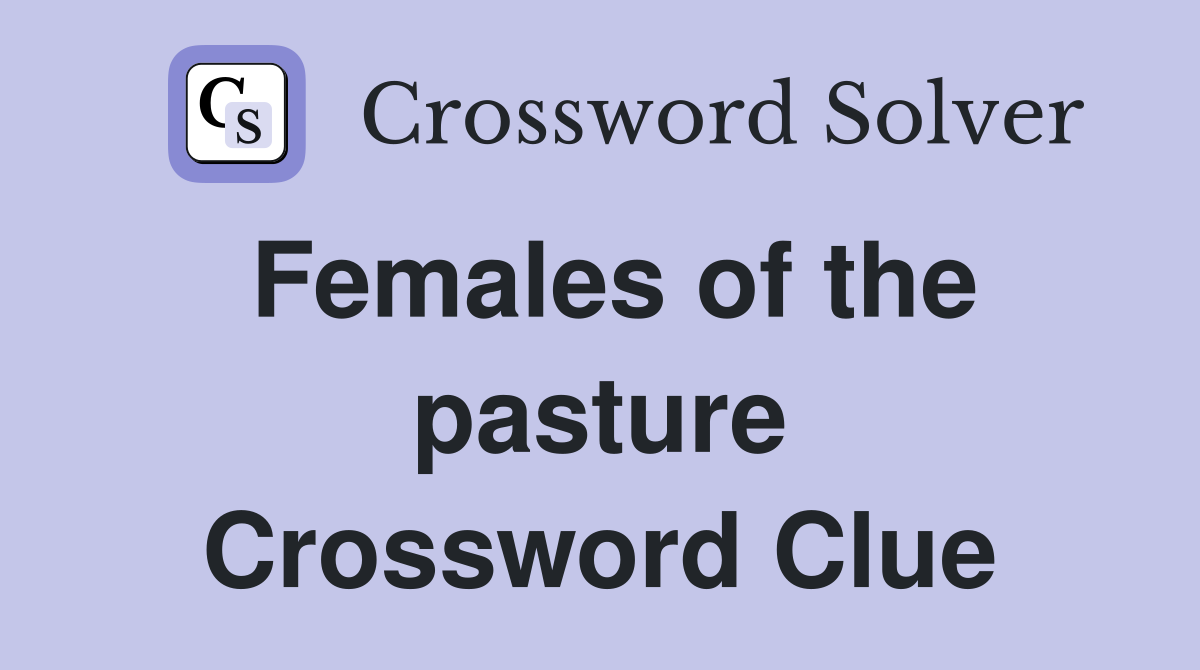 Females of the pasture Crossword Clue