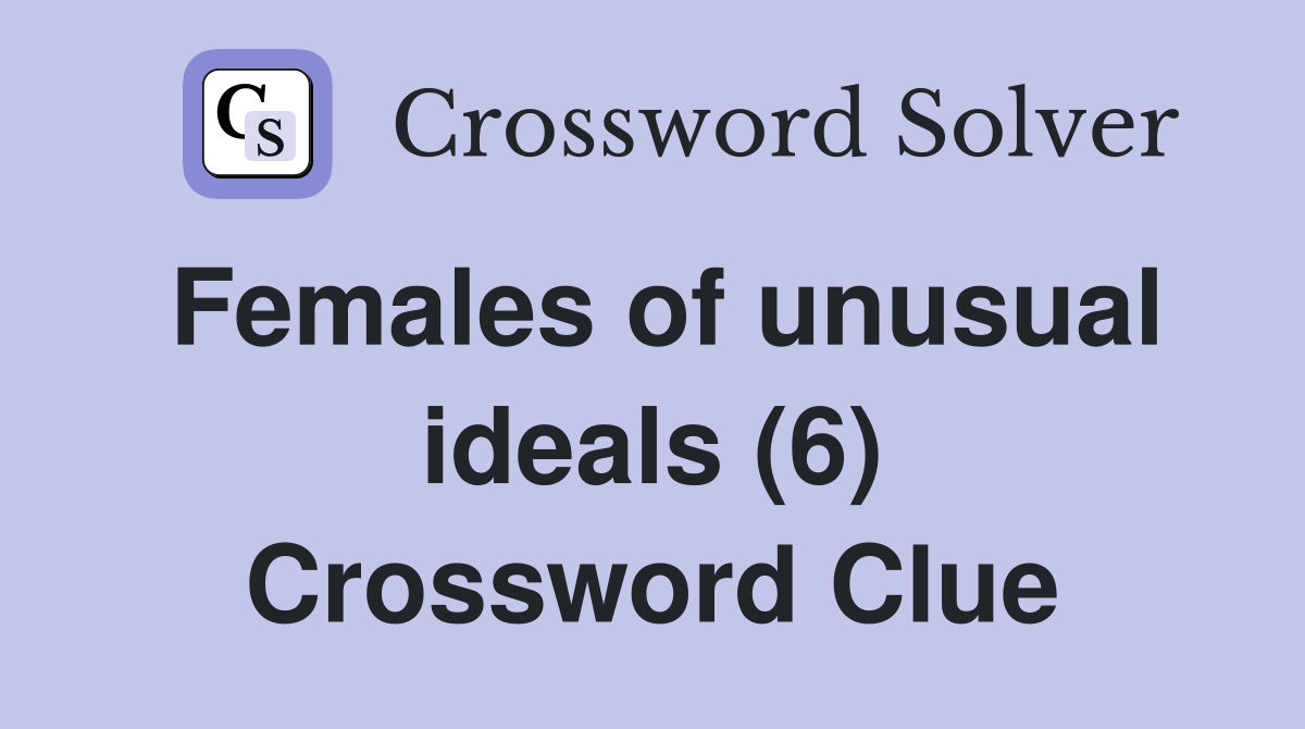 Females of unusual ideals (6) Crossword Clue