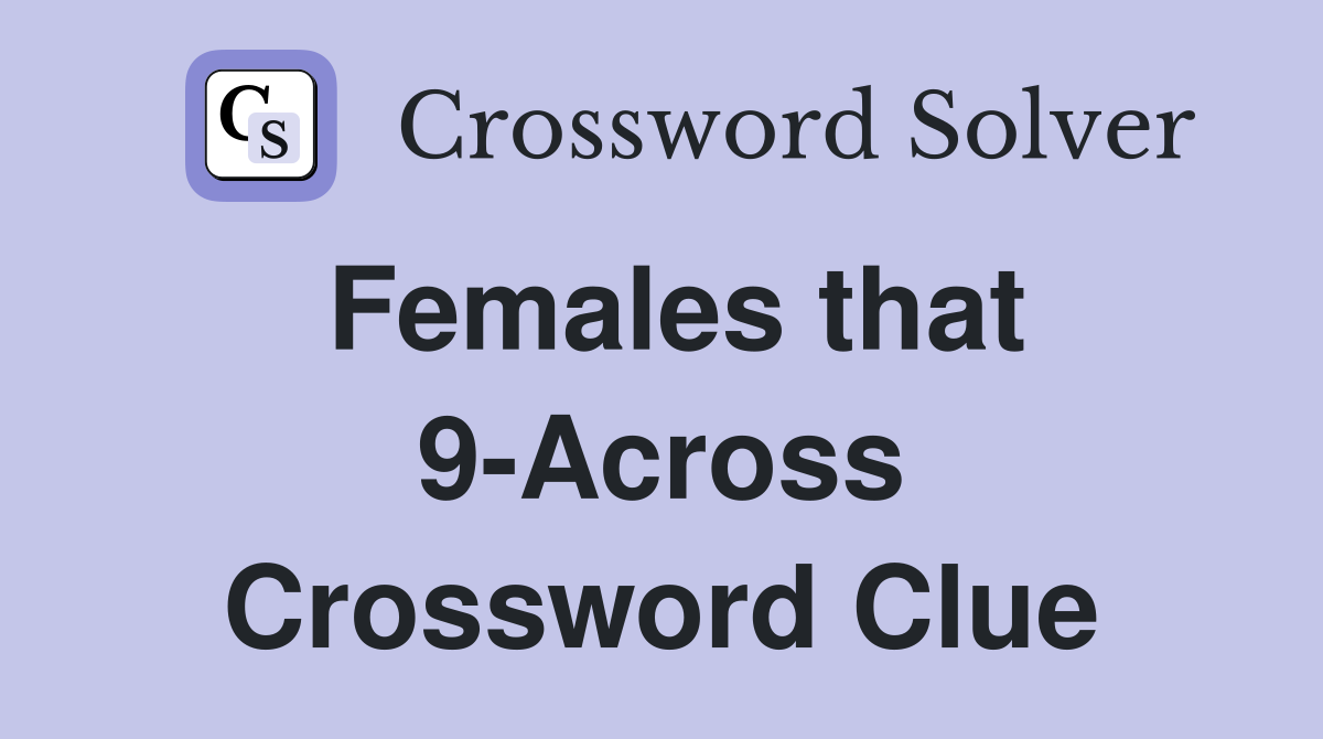 Females that 9-Across Crossword Clue