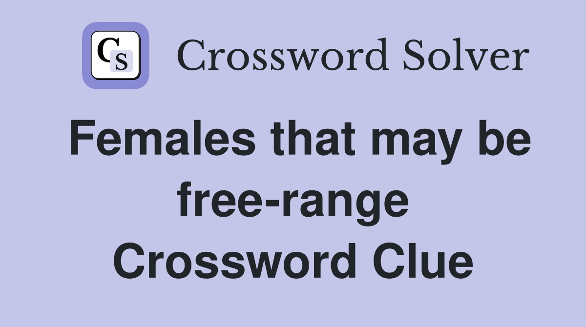 Females that may be free-range Crossword Clue