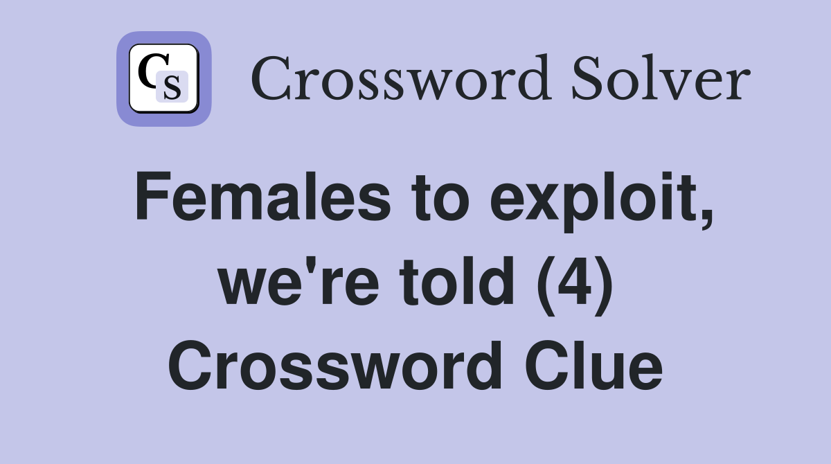 Females to exploit, we're told (4) Crossword Clue