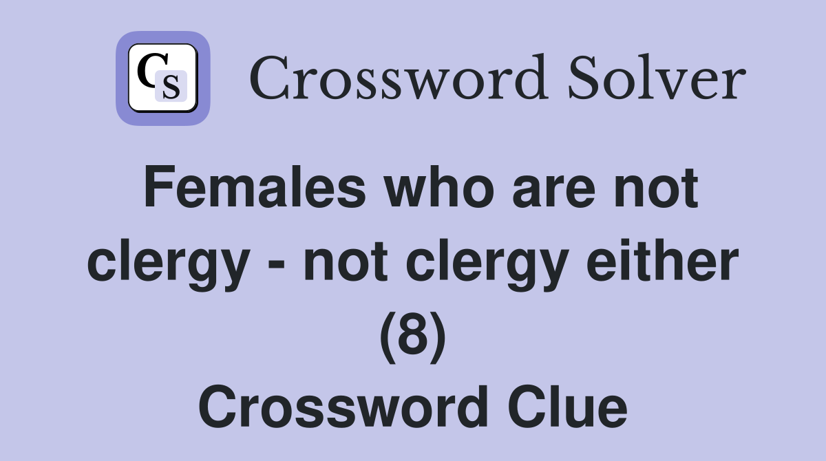 Females who are not clergy - not clergy either (8) Crossword Clue