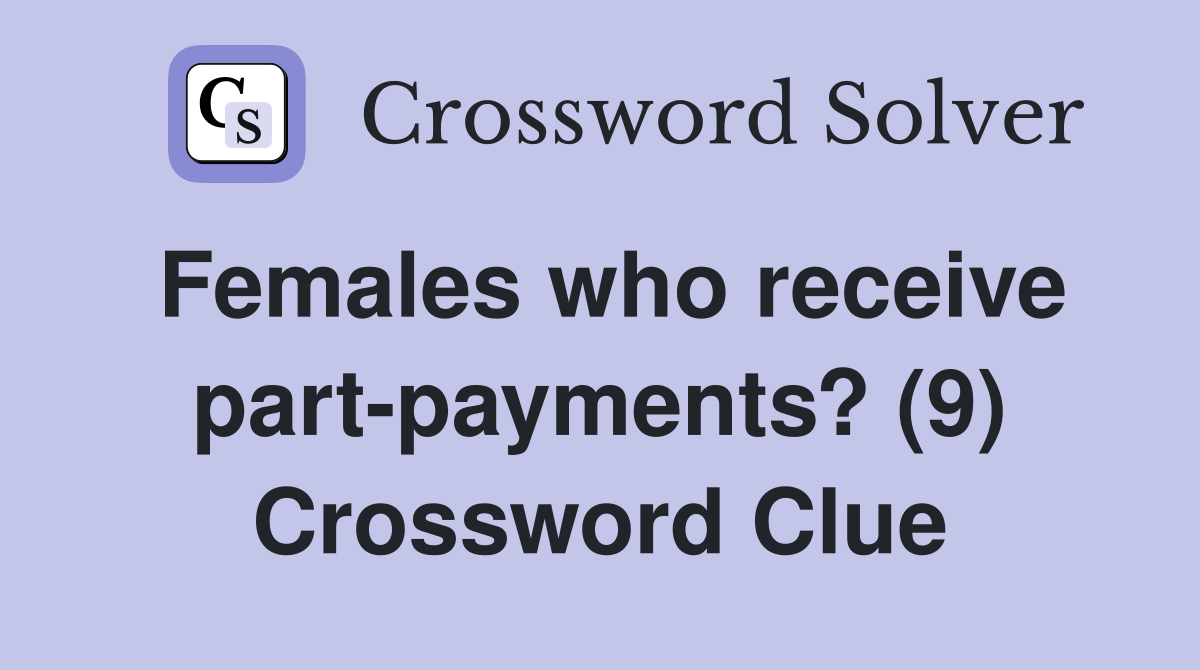 Females who receive part-payments? (9) Crossword Clue