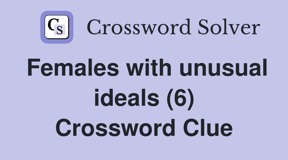 Females with unusual ideals (6) Crossword Clue