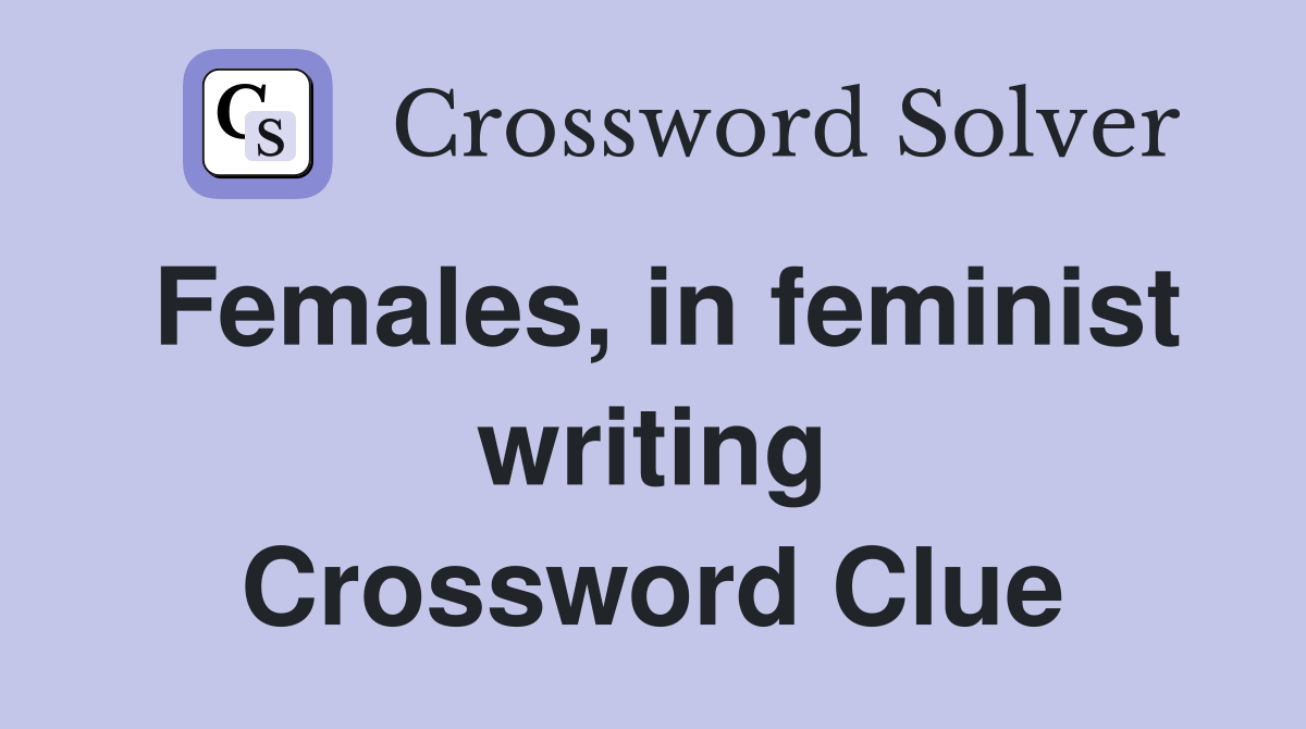 Females, in feminist writing Crossword Clue
