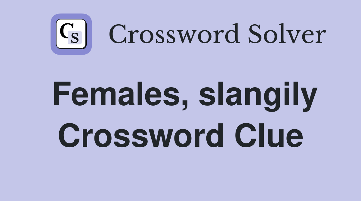 Females, slangily Crossword Clue