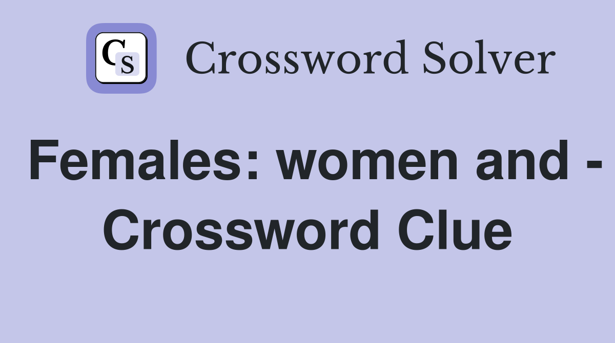 Females: women and - Crossword Clue