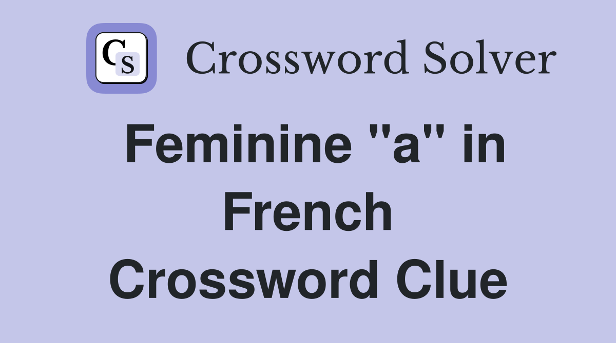 Feminine ''a'' in French Crossword Clue