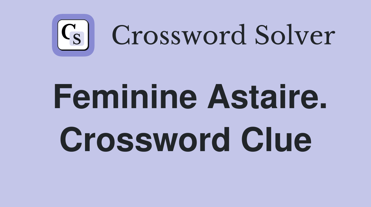 Feminine Astaire. Crossword Clue