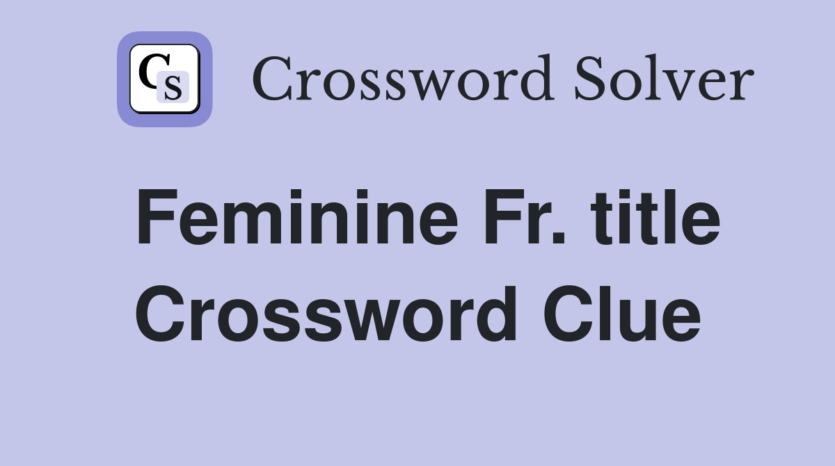 Feminine Fr. title Crossword Clue