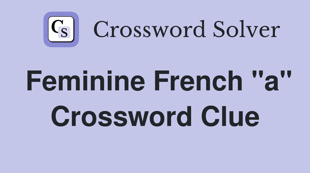 Feminine French "a" Crossword Clue