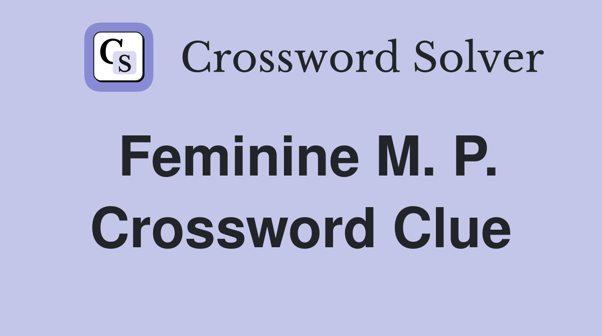Feminine M. P. Crossword Clue