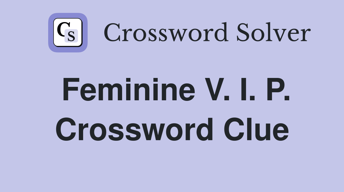 Feminine V. I. P. Crossword Clue