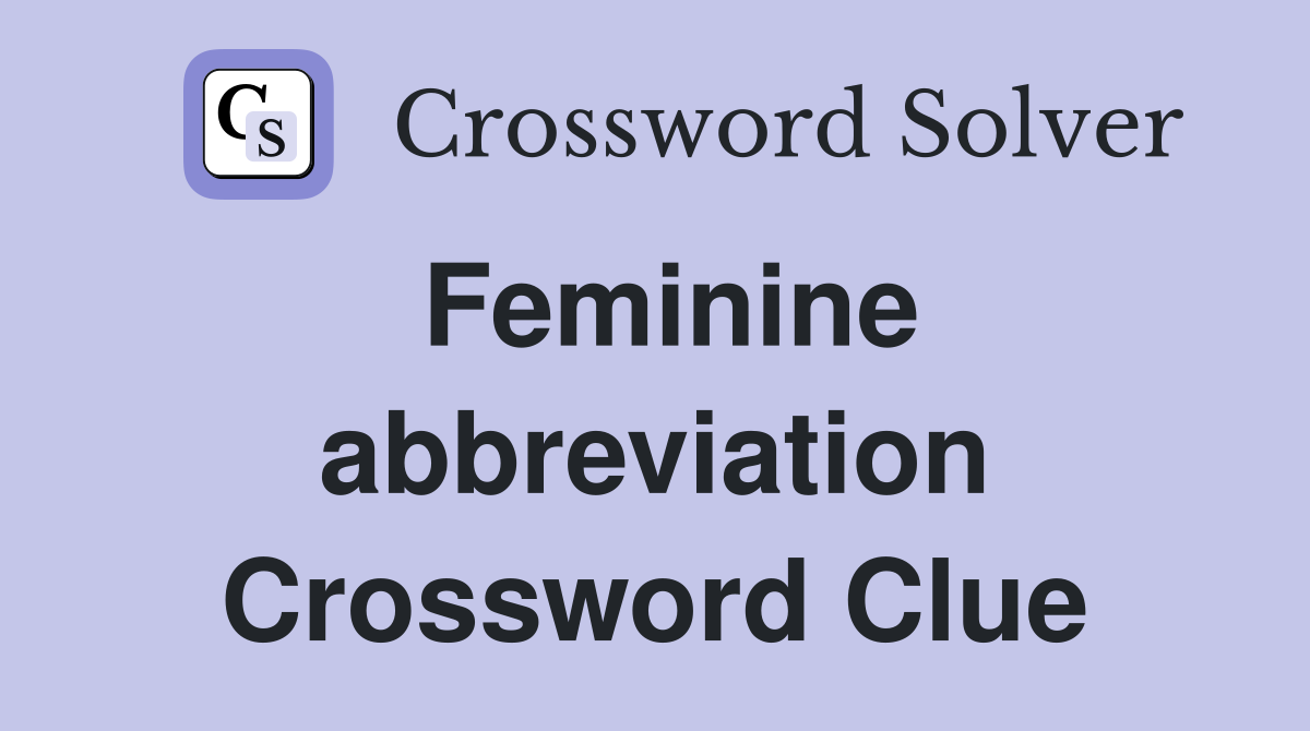 Feminine abbreviation Crossword Clue