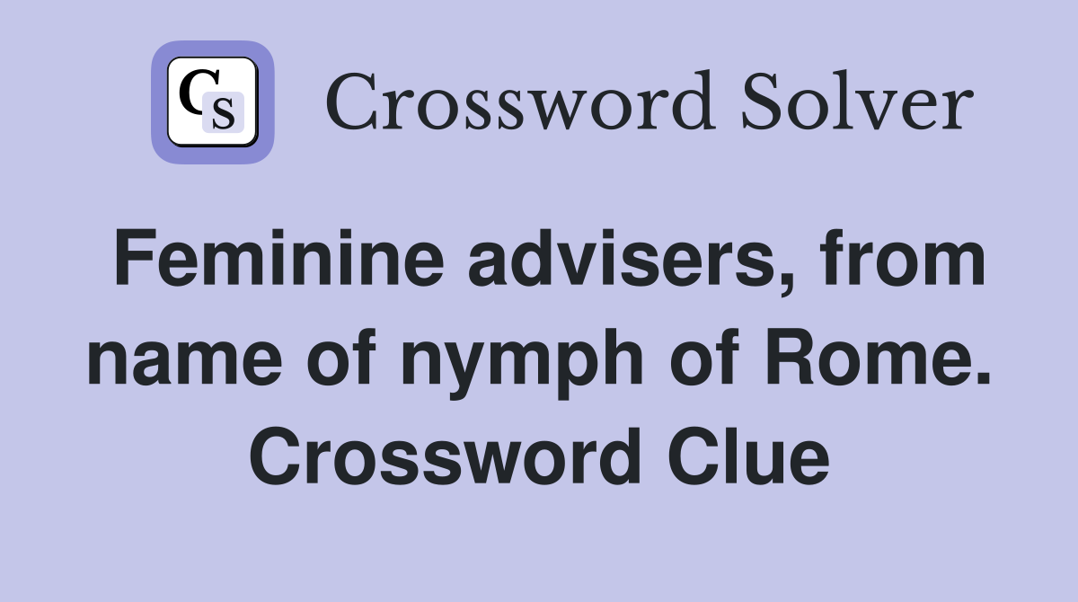 Feminine advisers, from name of nymph of Rome. Crossword Clue