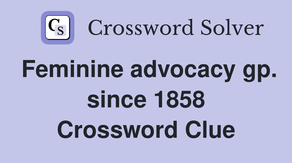 Feminine advocacy gp. since 1858 Crossword Clue