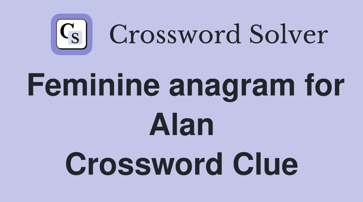 Feminine anagram for Alan Crossword Clue