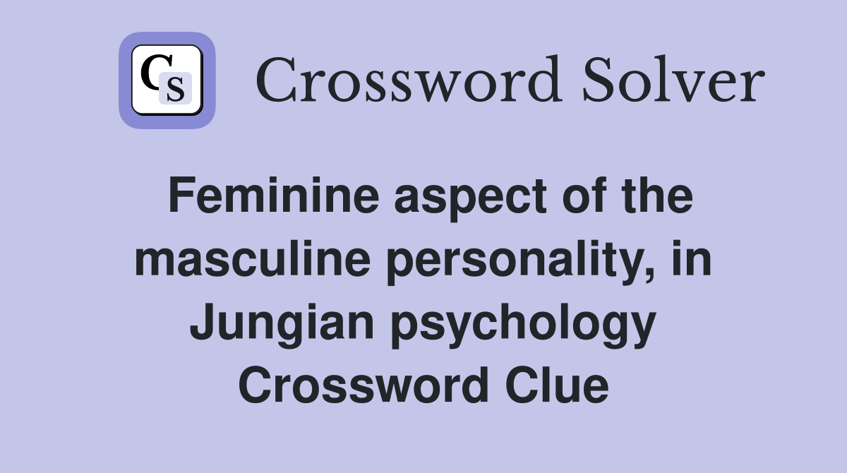 Feminine aspect of the masculine personality, in Jungian psychology Crossword Clue