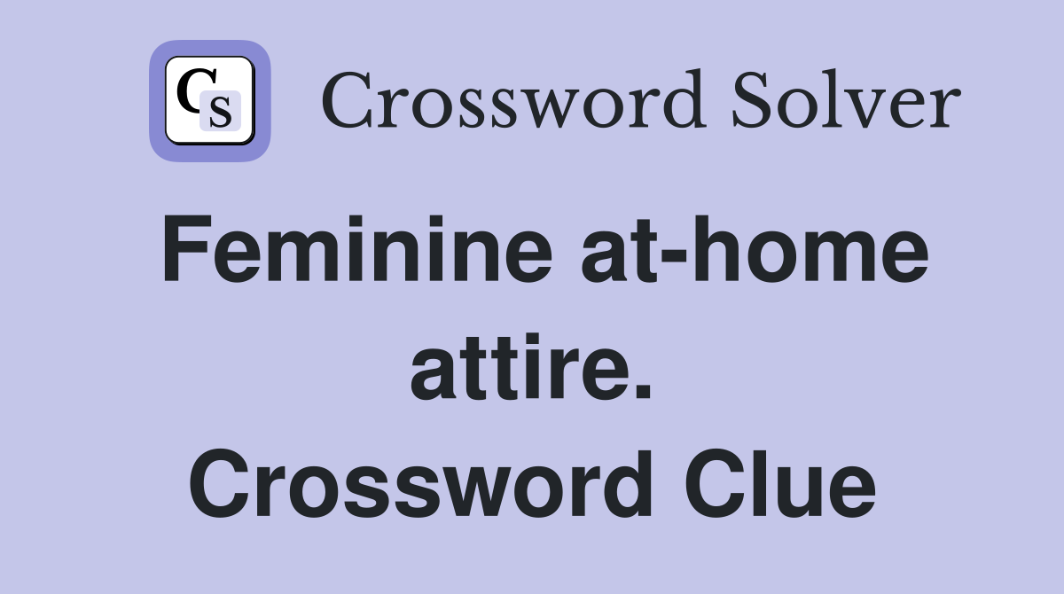Feminine at-home attire. Crossword Clue