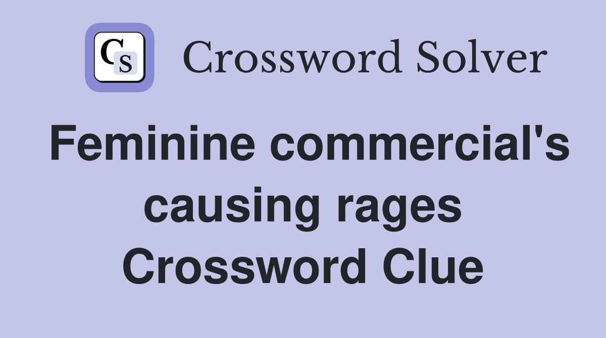 Feminine commercial's causing rages Crossword Clue