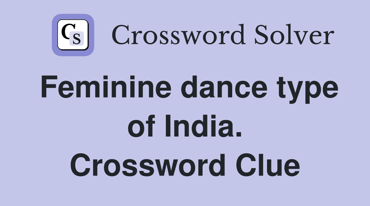 Feminine dance type of India. Crossword Clue