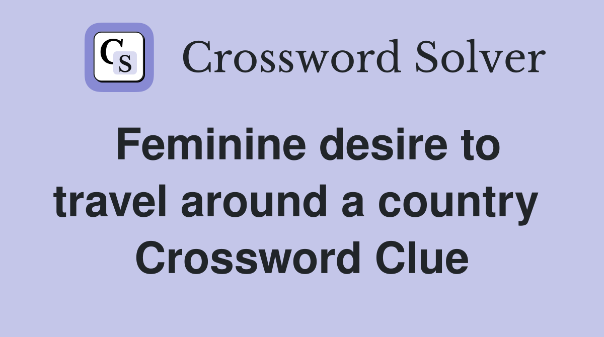 Feminine desire to travel around a country  Crossword Clue