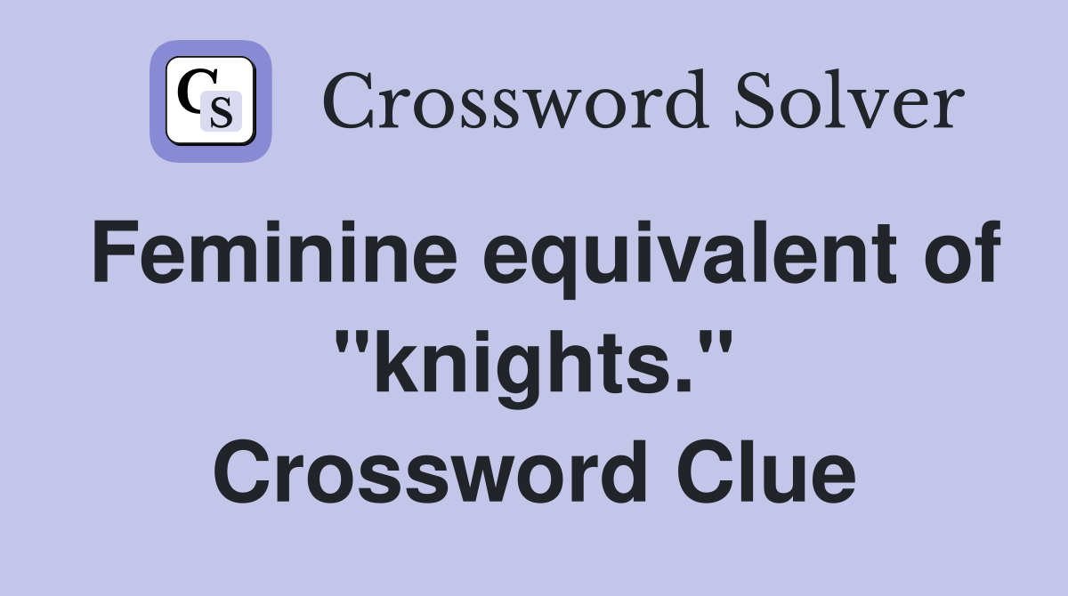 Feminine equivalent of "knights." Crossword Clue