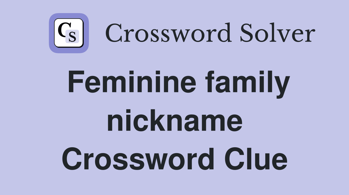 Feminine family nickname Crossword Clue