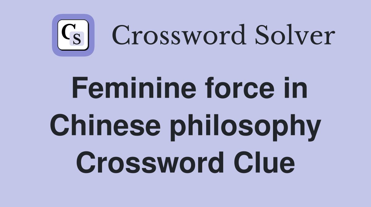 Feminine force in Chinese philosophy Crossword Clue