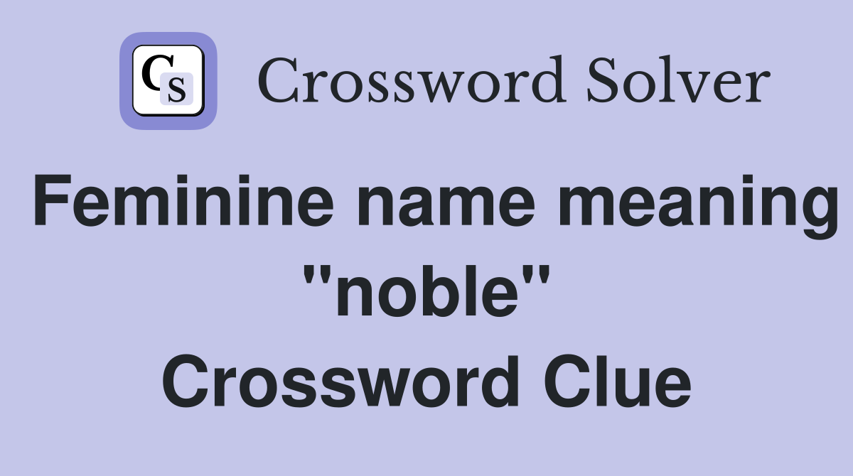 Feminine name meaning "noble" Crossword Clue