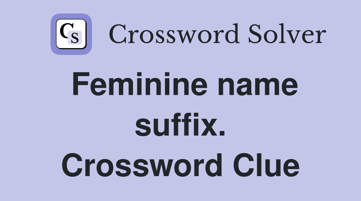 Feminine name suffix. Crossword Clue