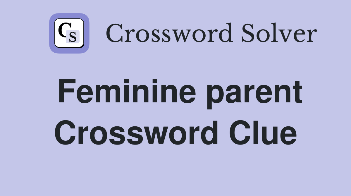 Feminine parent Crossword Clue