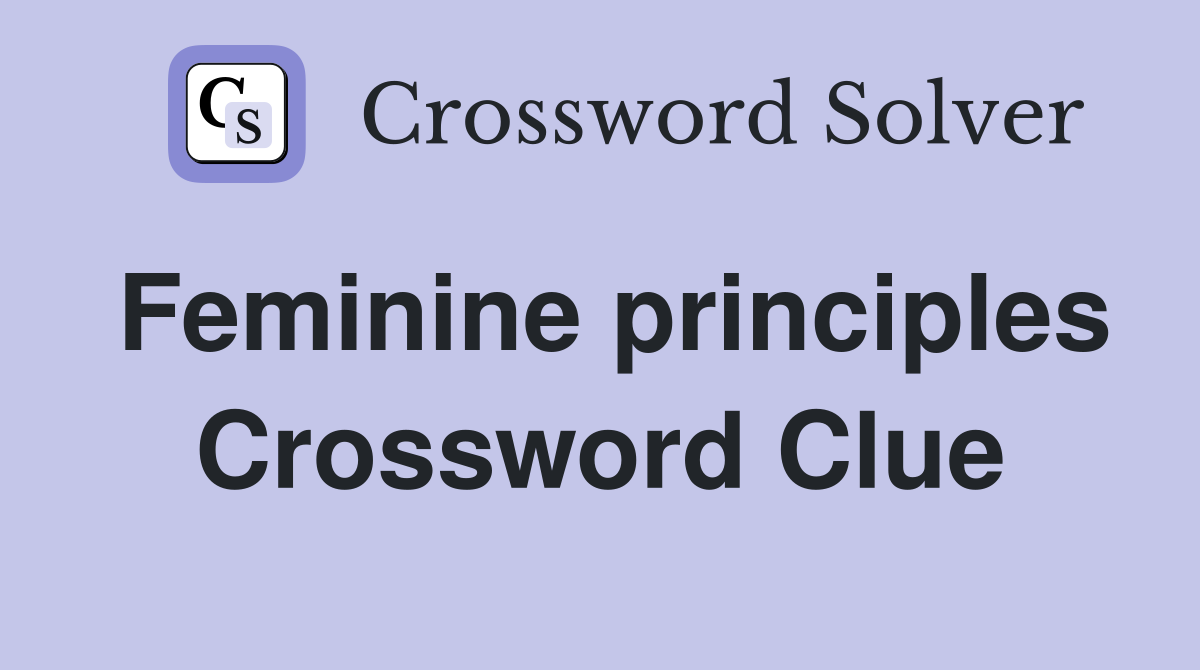 Feminine principles Crossword Clue