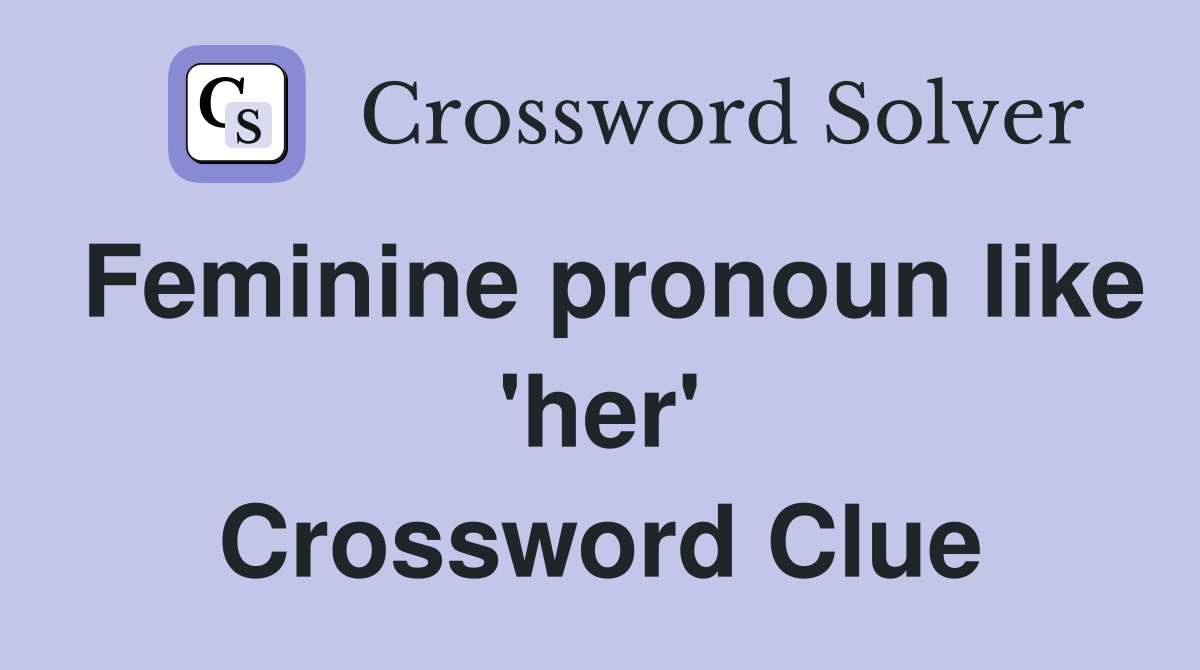 Feminine pronoun like 'her' Crossword Clue
