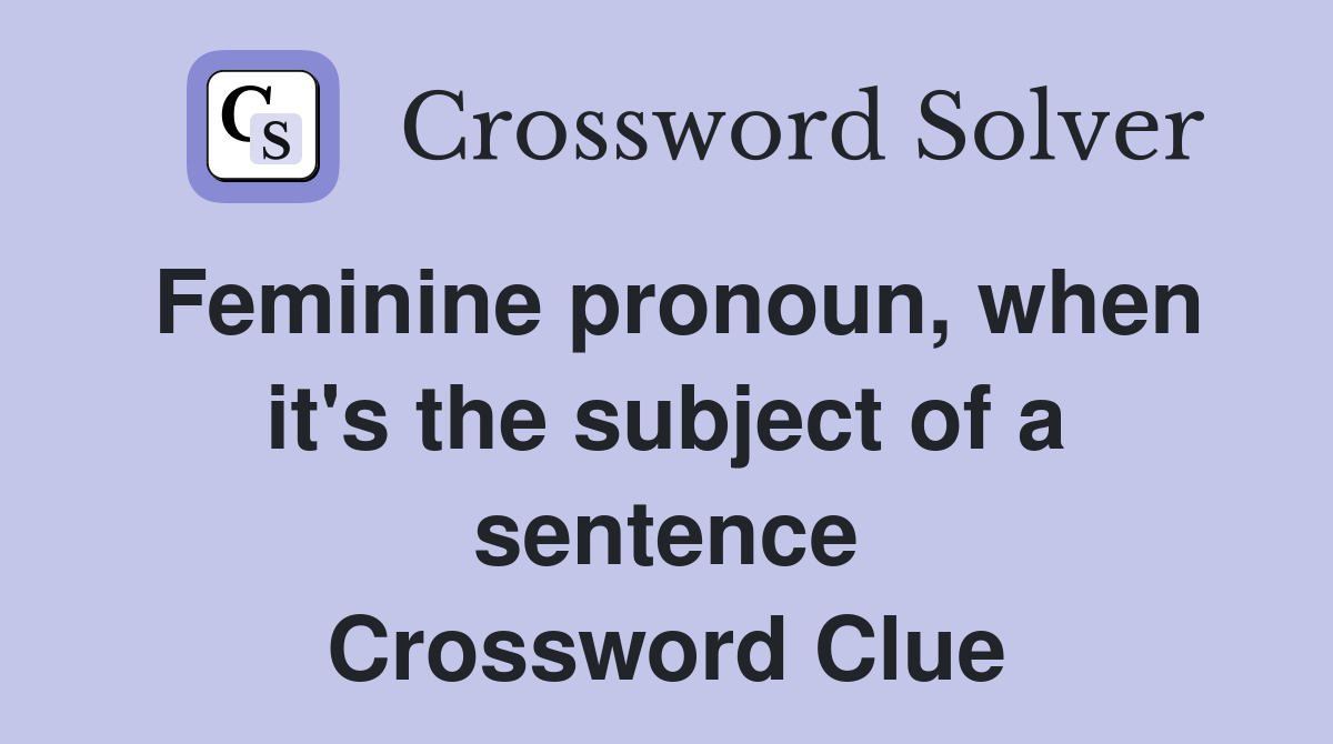 Feminine pronoun, when it's the subject of a sentence Crossword Clue