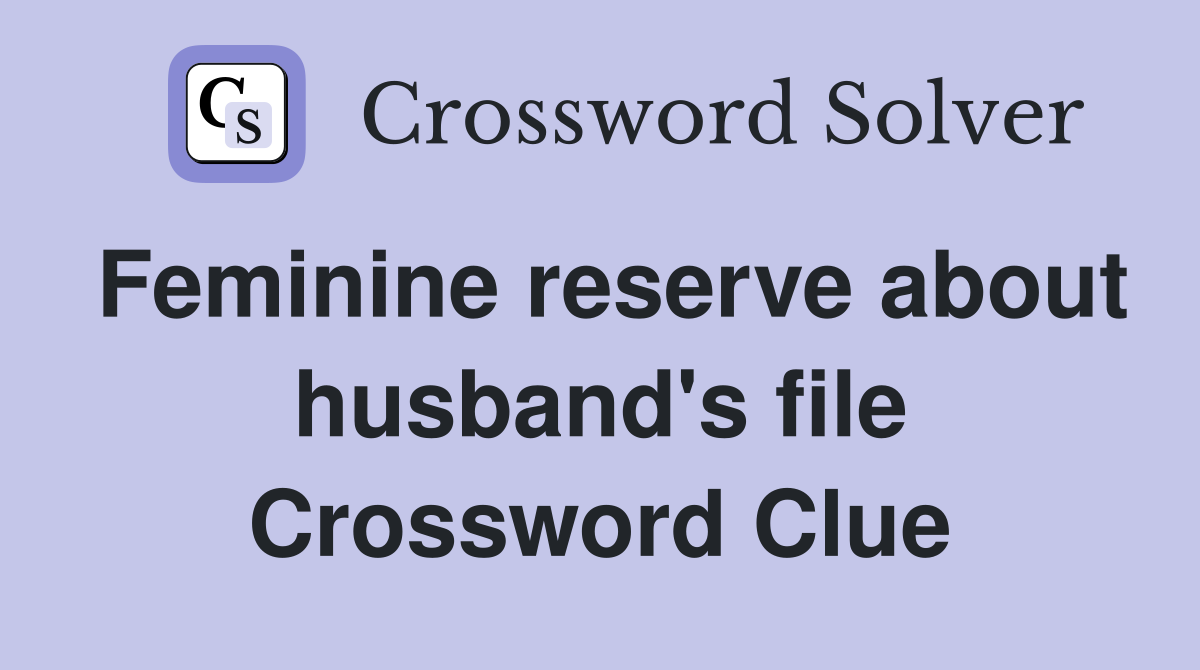 Feminine reserve about husband's file Crossword Clue