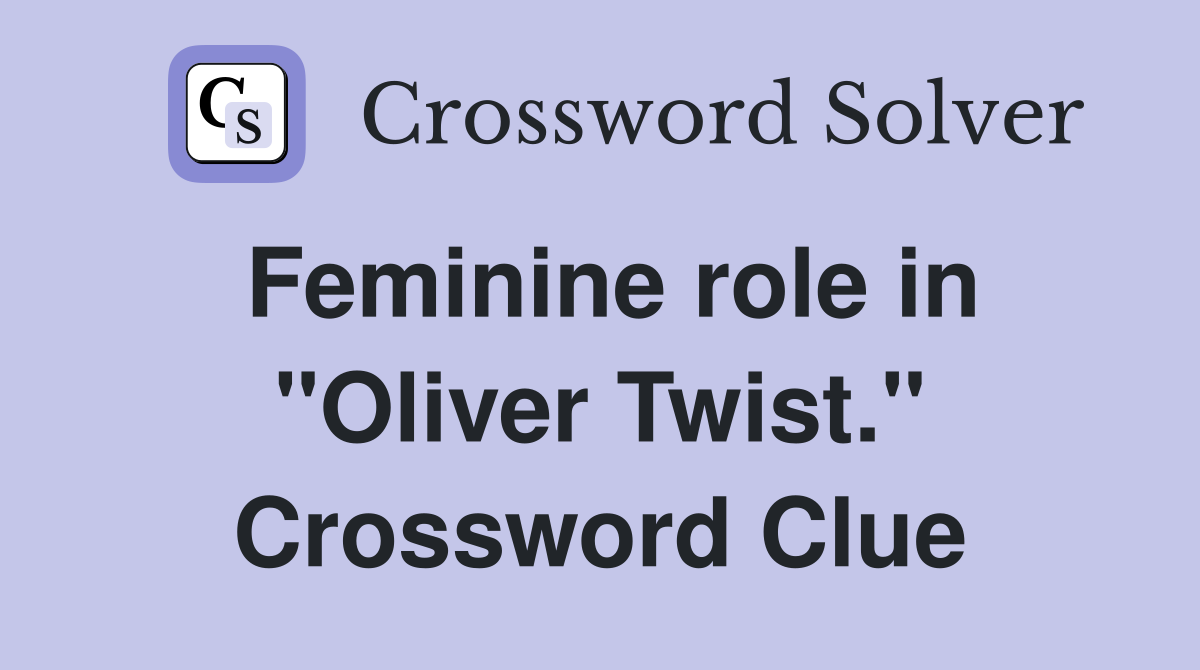 Feminine role in "Oliver Twist." Crossword Clue