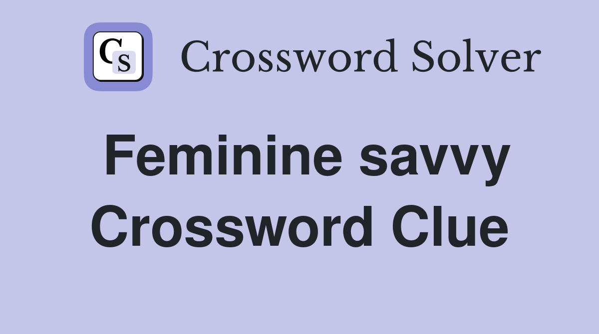 Feminine savvy Crossword Clue