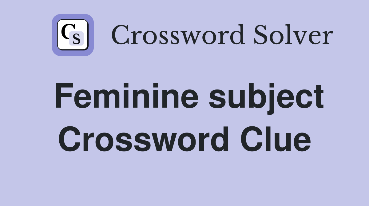 Feminine subject Crossword Clue