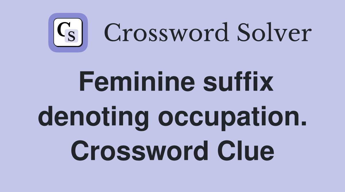 Feminine suffix denoting occupation. Crossword Clue