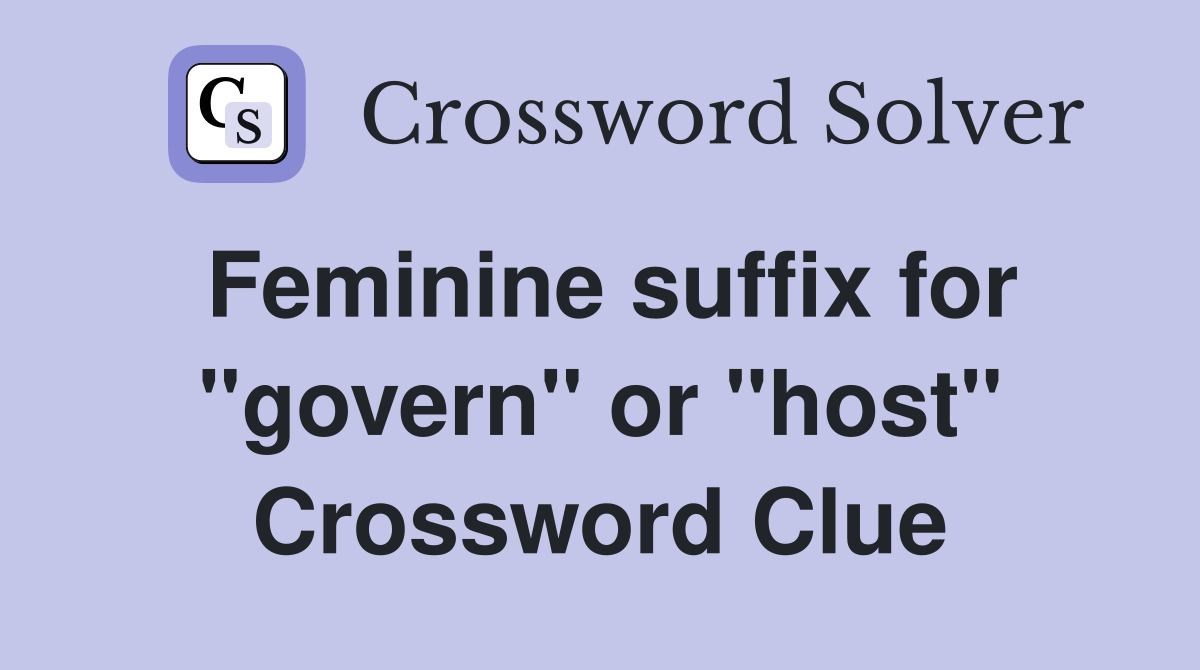 Feminine suffix for "govern" or "host" Crossword Clue