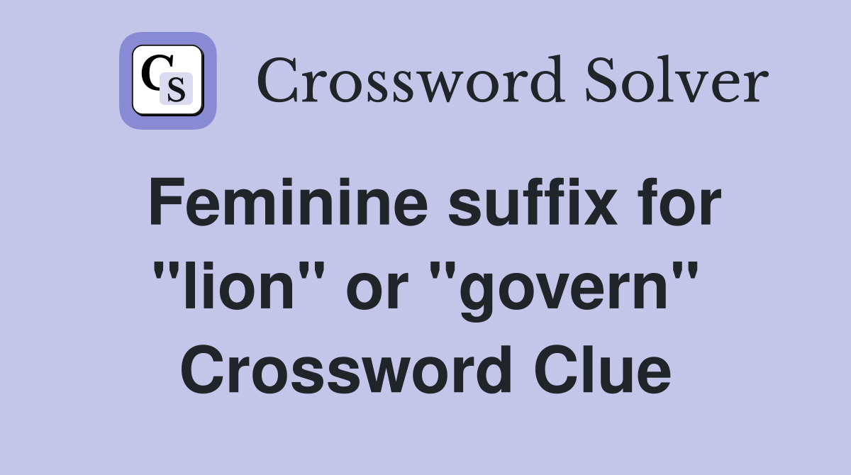 Feminine suffix for "lion" or "govern" Crossword Clue